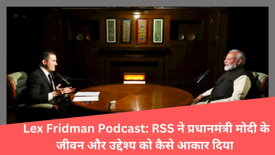 Lex Fridman Podcast: RSS ने प्रधानमंत्री मोदी के जीवन और उद्देश्य को कैसे आकार दिया