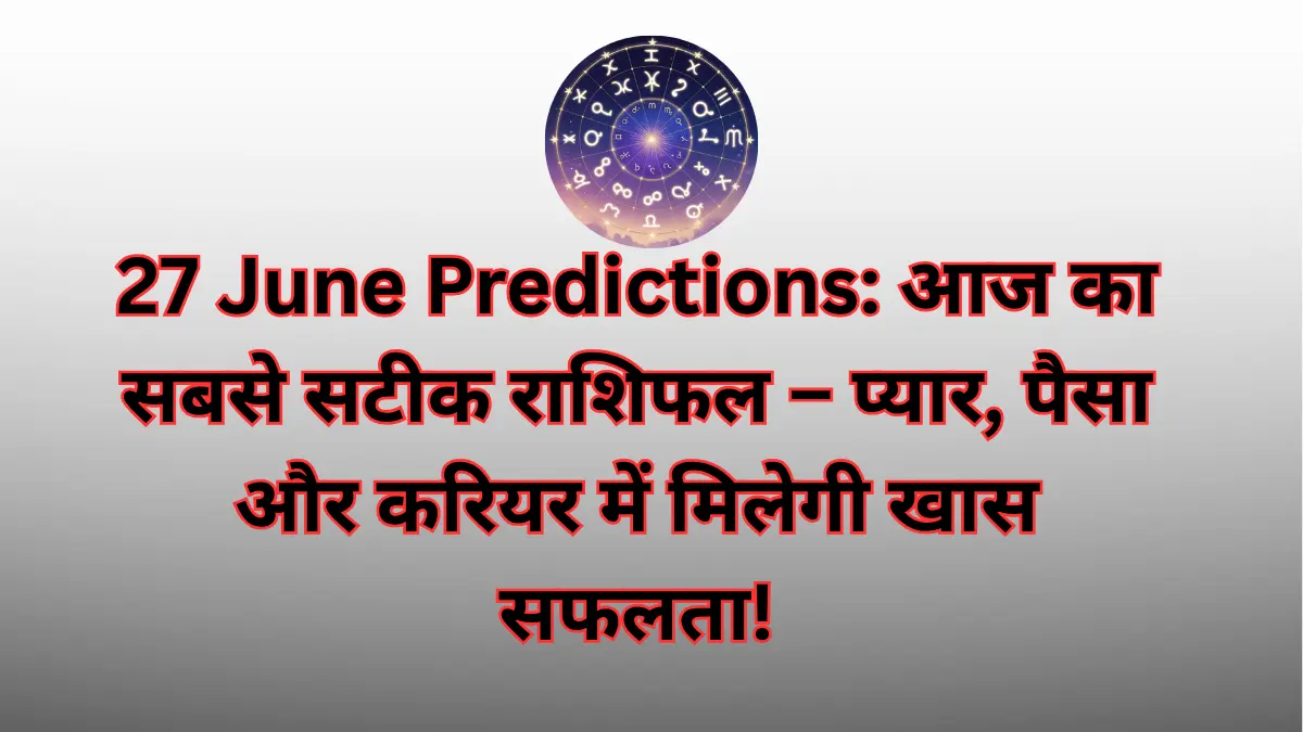 Read more about the article 27 June Predictions: आज का सबसे सटीक राशिफल – प्यार, पैसा और करियर में मिलेगी खास सफलता!