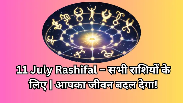 11 July Rashifal – सभी राशियों के लिए आपका जीवन बदल देगा!